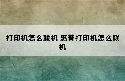 打印机怎么联机 惠普打印机怎么联机